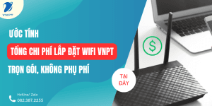Ước tính tổng chi phí lắp đặt wifi VNPT trọn gói