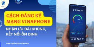 Cách đăng ký mạng Vinaphone nhận ưu đãi khủng, kết nối ổn định