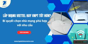 Lắp mạng Viettel hay VNPT tốt hơn? Bí quyết chọn nhà mạng phù hợp với nhu cầu