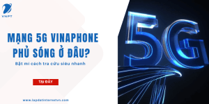 Mạng 5G Vinaphone phủ sóng ở đâu? Bật mí cách tra cứu siêu nhanh