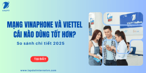 Mạng Vinaphone và Viettel cái nào dùng tốt hơn? So sánh chi tiết 2025