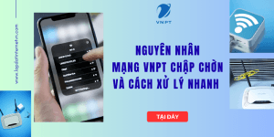 Giải mã lý do mạng VNPT chập chờn và cách xử lý nhanh chóng