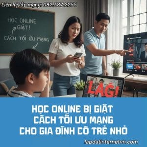 Gia đình có trẻ nhỏ gặp tình trạng học online bị giật do mạng internet không ổn định, cần tối ưu lại hệ thống WiFi trong nhà.
