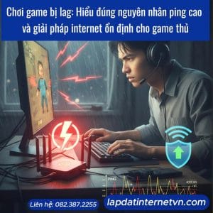 Chơi game bị lag do ping cao khi sử dụng mạng internet không ổn định, game thủ gặp tình trạng delay và đứng hình khi chơi game online.