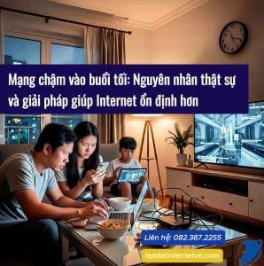 Mạng chậm vào buổi tối khiến cả gia đình học online, xem TV và làm việc bị lag, internet không ổn định vào giờ cao điểm
