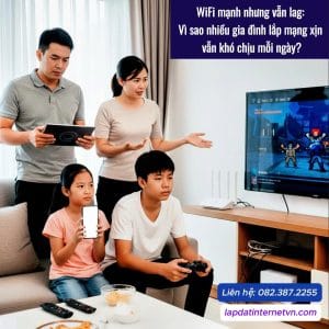 Gia đình gặp tình trạng WiFi mạnh nhưng vẫn lag khi nhiều thiết bị cùng sử dụng internet, chơi game và xem tivi trong nhà.