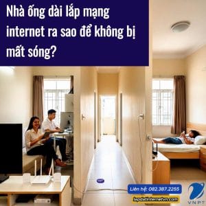 Nhà ống dài lắp mạng internet ra sao để WiFi phủ sóng đều từ đầu nhà đến cuối nhà, dùng ổn định cho sinh hoạt và làm việc.