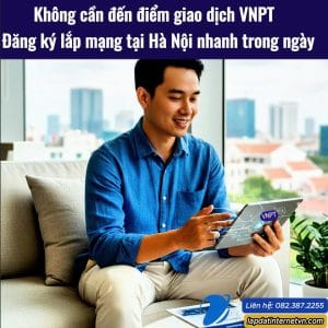 Không cần đến điểm giao dịch VNPT, khách hàng tại Hà Nội đăng ký lắp mạng VNPT online nhanh trong ngày ngay tại nhà