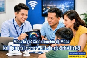 Mbps là gì – Nhân viên VNPT tư vấn tốc độ internet phù hợp cho gia đình Việt tại Hà Nội