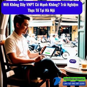 Wifi không dây VNPT có mạnh không? Trải nghiệm thực tế tại Hà Nội với tốc độ ổn định, phủ sóng tốt cho nhà phố và chung cư.