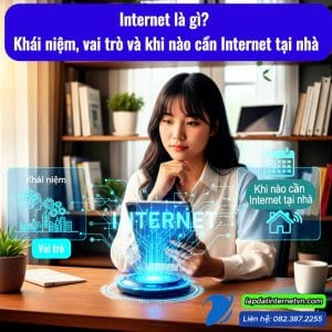Internet là gì – khái niệm, vai trò và khi nào cần Internet tại nhà cho gia đình